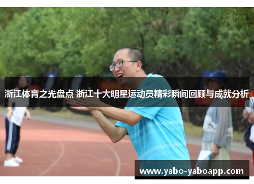 浙江体育之光盘点 浙江十大明星运动员精彩瞬间回顾与成就分析