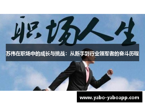 苏伟在职场中的成长与挑战：从新手到行业领军者的奋斗历程