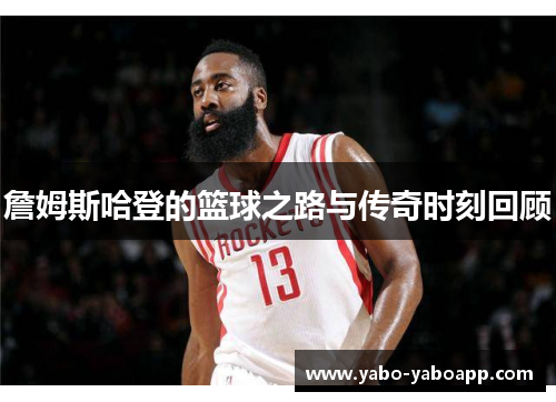 詹姆斯哈登的篮球之路与传奇时刻回顾